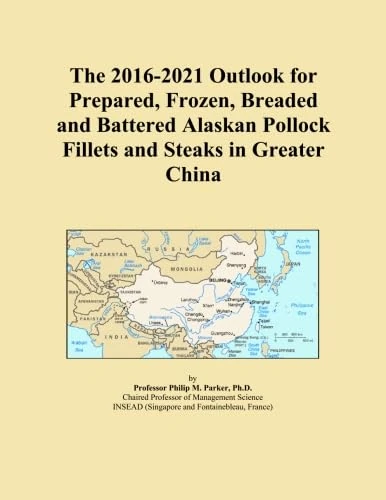 The 2016-2021 Outlook for Prepared, Frozen, Breaded and Battered Alaskan Pollock Fillets and Steaks in Greater China