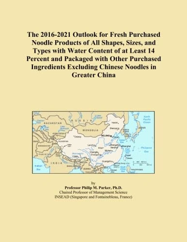 The 2016-2021 Outlook for Fresh Purchased Noodle Products of All Shapes, Sizes, and Types with Water Content of at Least 14 Percent and Packaged with ... Excluding Chinese Noodles in Greater China