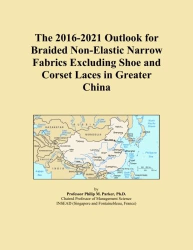 The 2016-2021 Outlook for Braided Non-Elastic Narrow Fabrics Excluding Shoe and Corset Laces in Greater China