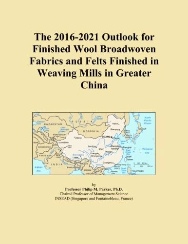 The 2016-2021 Outlook for Finished Wool Broadwoven Fabrics and Felts Finished in Weaving Mills in Greater China