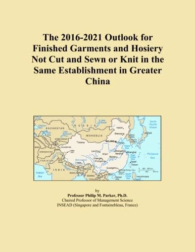 The 2016-2021 Outlook for Finished Garments and Hosiery Not Cut and Sewn or Knit in the Same Establishment in Greater China