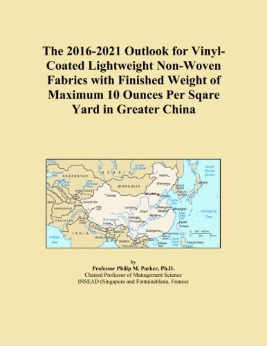 The 2016-2021 Outlook for Vinyl-Coated Lightweight Non-Woven Fabrics with Finished Weight of Maximum 10 Ounces Per Sqare Yard in Greater China