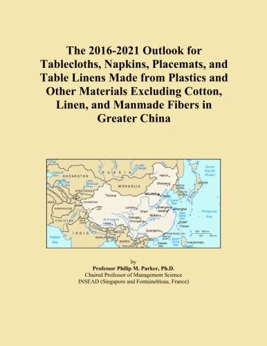 The 2016-2021 Outlook for Tablecloths, Napkins, Placemats, and Table Linens Made from Plastics and Other Materials Excluding Cotton, Linen, and Manmade Fibers in Greater China