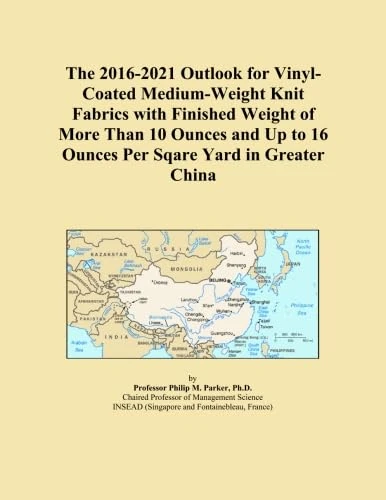 The 2016-2021 Outlook for Vinyl-Coated Medium-Weight Knit Fabrics with Finished Weight of More Than 10 Ounces and Up to 16 Ounces Per Sqare Yard in Greater China