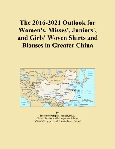 The 2016-2021 Outlook for Women's, Misses', Juniors', and Girls' Woven Shirts and Blouses in Greater China