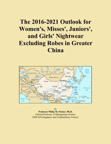 The 2016-2021 Outlook for Women's, Misses', Juniors', and Girls' Nightwear Excluding Robes in Greater China