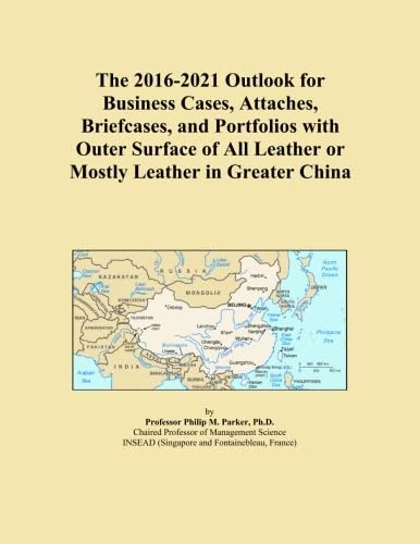 The 2016-2021 Outlook for Business Cases, Attaches, Briefcases, and Portfolios with Outer Surface of All Leather or Mostly Leather in Greater China
