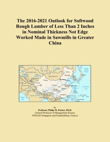 The 2016-2021 Outlook for Softwood Rough Lumber of Less Than 2 Inches in Nominal Thickness Not Edge Worked Made in Sawmills in Greater China