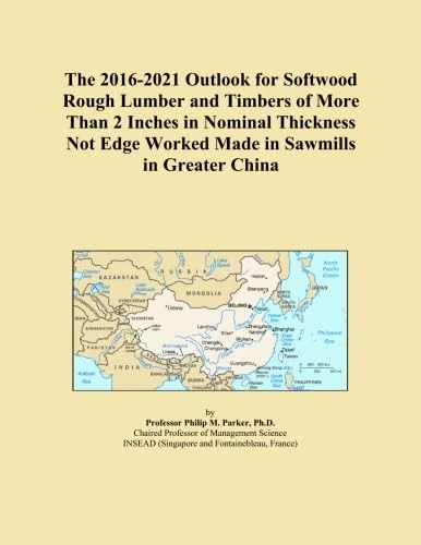 The 2016-2021 Outlook for Softwood Rough Lumber and Timbers of More Than 2 Inches in Nominal Thickness Not Edge Worked Made in Sawmills in Greater China