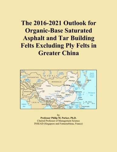 The 2016-2021 Outlook for Organic-Base Saturated Asphalt and Tar Building Felts Excluding Ply Felts in Greater China