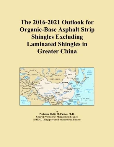 The 2016-2021 Outlook for Organic-Base Asphalt Strip Shingles Excluding Laminated Shingles in Greater China
