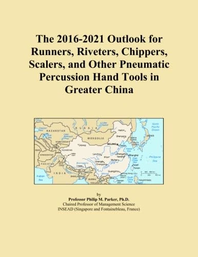 The 2016-2021 Outlook for Runners, Riveters, Chippers, Scalers, and Other Pneumatic Percussion Hand Tools in Greater China