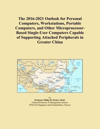 The 2016-2021 Outlook for Personal Computers, Workstations, Portable Computers, and Other Microprocessor-Based Single-User Computers Capable of Supporting Attached Peripherals in Greater China