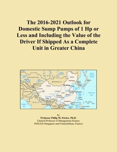 The 2016-2021 Outlook for Domestic Sump Pumps of 1 Hp or Less and Including the Value of the Driver If Shipped As a Complete Unit in Greater China