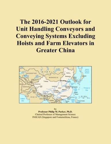 The 2016-2021 Outlook for Unit Handling Conveyors and Conveying Systems Excluding Hoists and Farm Elevators in Greater China