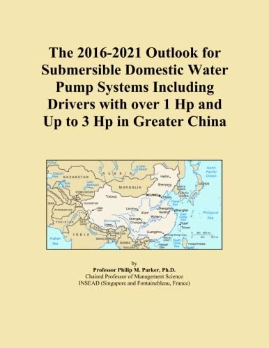 The 2016-2021 Outlook for Submersible Domestic Water Pump Systems Including Drivers with over 1 Hp and Up to 3 Hp in Greater China