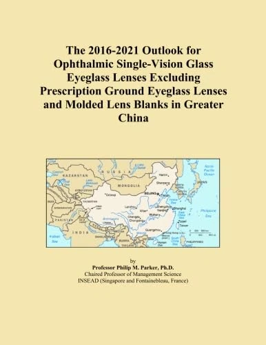 The 2016-2021 Outlook for Ophthalmic Single-Vision Glass Eyeglass Lenses Excluding Prescription Ground Eyeglass Lenses and Molded Lens Blanks in Greater China