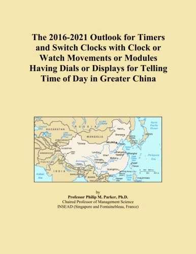 The 2016-2021 Outlook for Timers and Switch Clocks with Clock or Watch Movements or Modules Having Dials or Displays for Telling Time of Day in Greater China