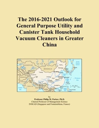 The 2016-2021 Outlook for General Purpose Utility and Canister Tank Household Vacuum Cleaners in Greater China