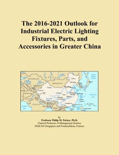 The 2016-2021 Outlook for Industrial Electric Lighting Fixtures, Parts, and Accessories in Greater China