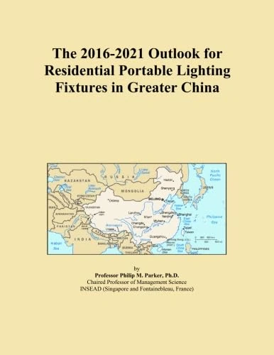 The 2016-2021 Outlook for Residential Portable Lighting Fixtures in Greater China