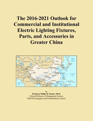 The 2016-2021 Outlook for Commercial and Institutional Electric Lighting Fixtures, Parts, and Accessories in Greater China