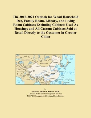The 2016-2021 Outlook for Wood Household Den, Family Room, Library, and Living Room Cabinets Excluding Cabinets Used As Housings and All Custom ... Directly to the Customer in Greater China