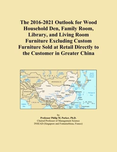 The 2016-2021 Outlook for Wood Household Den, Family Room, Library, and Living Room Furniture Excluding Custom Furniture Sold at Retail Directly to the Customer in Greater China