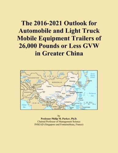 The 2016-2021 Outlook for Automobile and Light Truck Mobile Equipment Trailers of 26,000 Pounds or Less GVW in Greater China