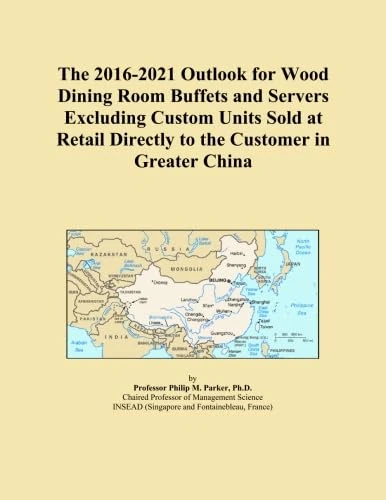 The 2016-2021 Outlook for Wood Dining Room Buffets and Servers Excluding Custom Units Sold at Retail Directly to the Customer in Greater China