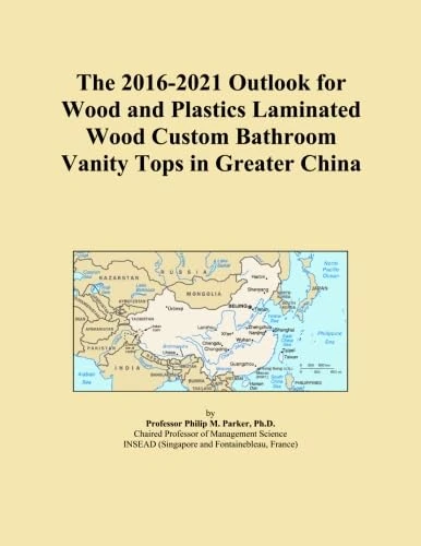 The 2016-2021 Outlook for Wood and Plastics Laminated Wood Custom Bathroom Vanity Tops in Greater China