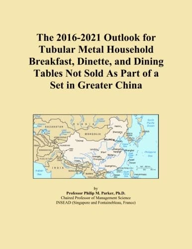 The 2016-2021 Outlook for Tubular Metal Household Breakfast, Dinette, and Dining Tables Not Sold As Part of a Set in Greater China