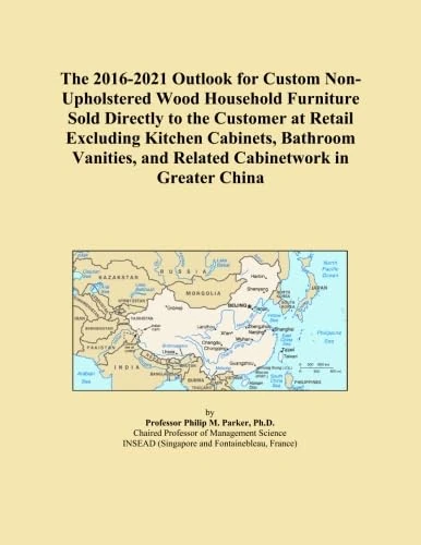 The 2016-2021 Outlook for Custom Non-Upholstered Wood Household Furniture Sold Directly to the Customer at Retail Excluding Kitchen Cabinets, Bathroom ... and Related Cabinetwork in Greater China