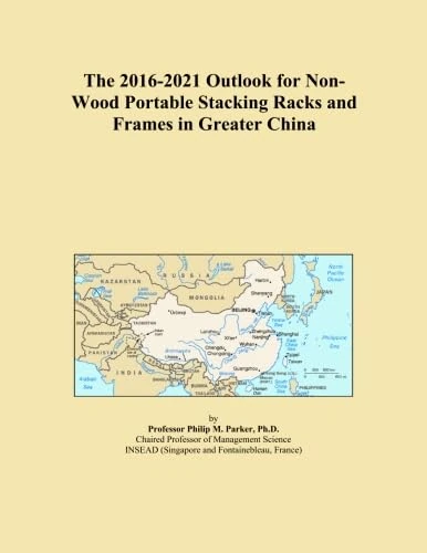 The 2016-2021 Outlook for Non-Wood Portable Stacking Racks and Frames in Greater China