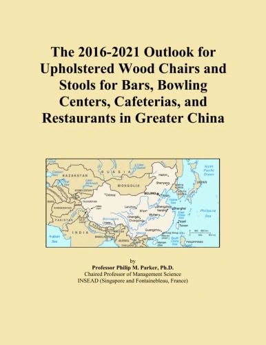 The 2016-2021 Outlook for Upholstered Wood Chairs and Stools for Bars, Bowling Centers, Cafeterias, and Restaurants in Greater China