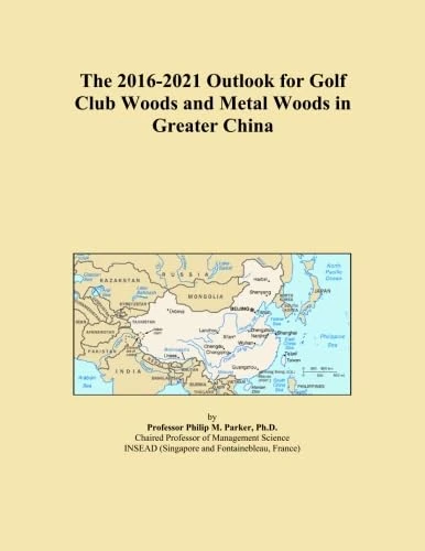 The 2016-2021 Outlook for Golf Club Woods and Metal Woods in Greater China
