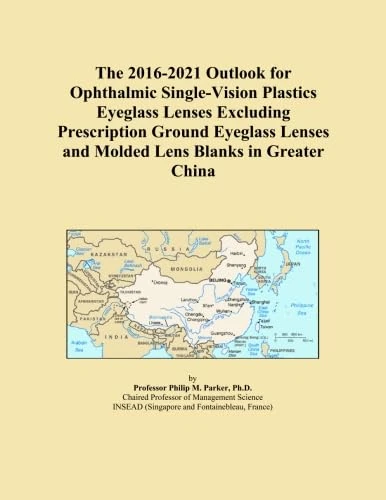 The 2016-2021 Outlook for Ophthalmic Single-Vision Plastics Eyeglass Lenses Excluding Prescription Ground Eyeglass Lenses and Molded Lens Blanks in Greater China