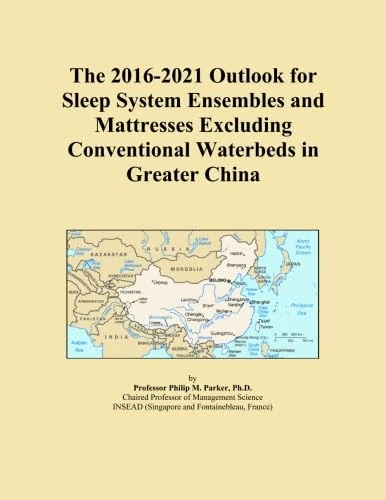 The 2016-2021 Outlook for Sleep System Ensembles and Mattresses Excluding Conventional Waterbeds in Greater China