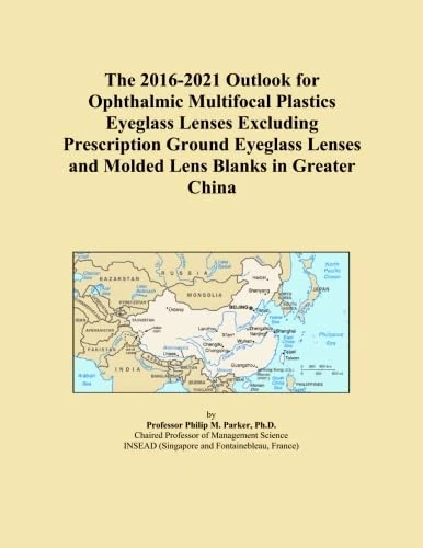 The 2016-2021 Outlook for Ophthalmic Multifocal Plastics Eyeglass Lenses Excluding Prescription Ground Eyeglass Lenses and Molded Lens Blanks in Greater China