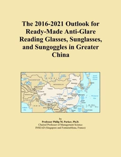 The 2016-2021 Outlook for Ready-Made Anti-Glare Reading Glasses, Sunglasses, and Sungoggles in Greater China