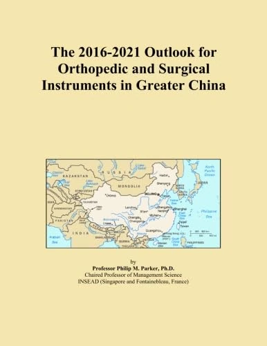 The 2016-2021 Outlook for Orthopedic and Surgical Instruments in Greater China