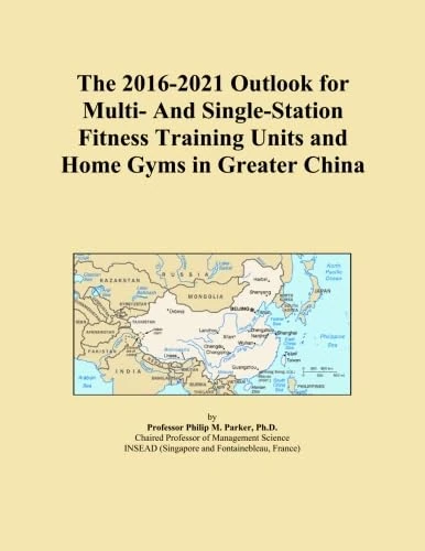 The 2016-2021 Outlook for Multi- And Single-Station Fitness Training Units and Home Gyms in Greater China