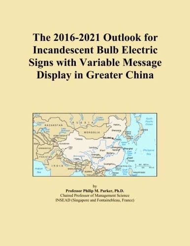 The 2016-2021 Outlook for Incandescent Bulb Electric Signs with Variable Message Display in Greater China