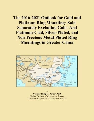 The 2016-2021 Outlook for Gold and Platinum Ring Mountings Sold Separately Excluding Gold- And Platinum-Clad, Silver-Plated, and Non-Precious Metal-Plated Ring Mountings in Greater China