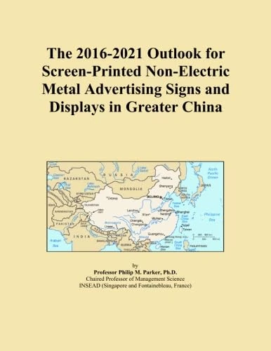 The 2016-2021 Outlook for Screen-Printed Non-Electric Metal Advertising Signs and Displays in Greater China