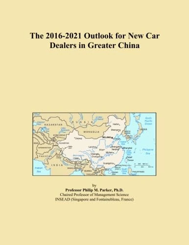The 2016-2021 Outlook for New Car Dealers in Greater China
