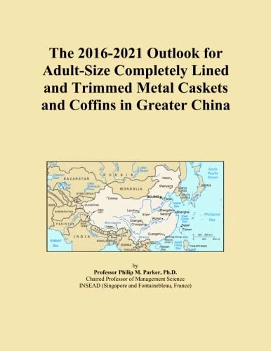 The 2016-2021 Outlook for Adult-Size Completely Lined and Trimmed Metal Caskets and Coffins in Greater China