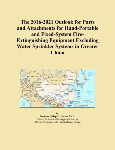 The 2016-2021 Outlook for Parts and Attachments for Hand-Portable and Fixed-System Fire-Extinguishing Equipment Excluding Water Sprinkler Systems in Greater China