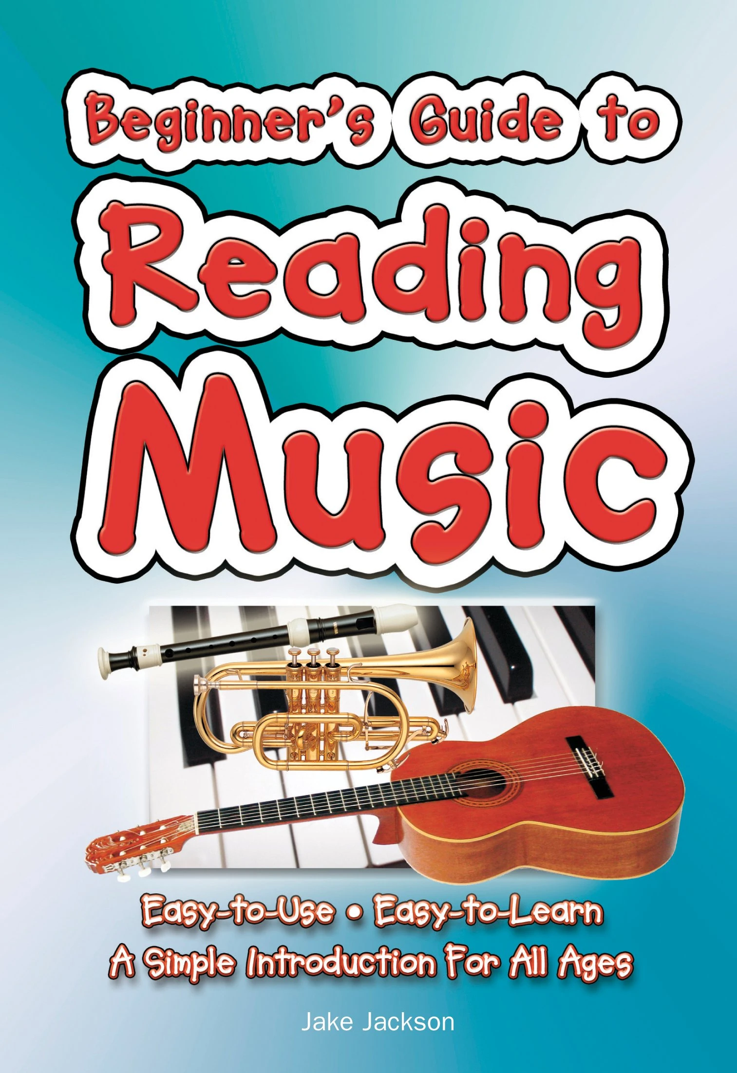 Beginner's Guide to Reading Music: Easy to Use, Easy to Learn; A Simple Introduction for All Ages (Easy-to-Use)