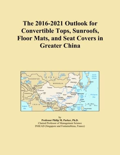 The 2016-2021 Outlook for Convertible Tops, Sunroofs, Floor Mats, and Seat Covers in Greater China